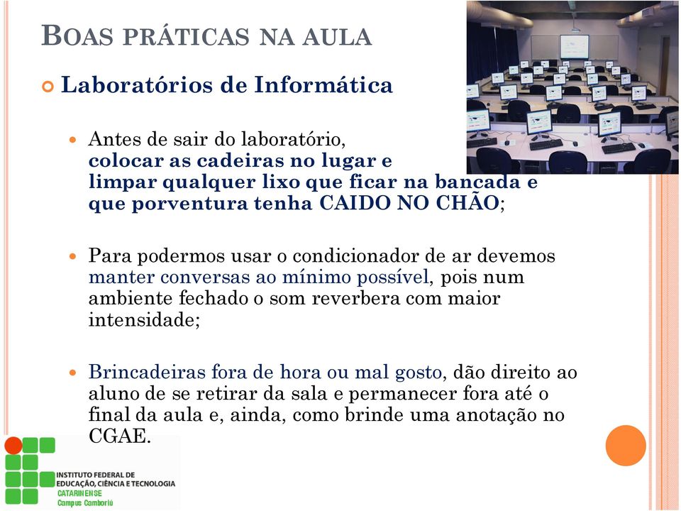 conversas ao mínimo possível, pois num ambiente fechado o som reverbera com maior intensidade; Brincadeiras fora de hora ou