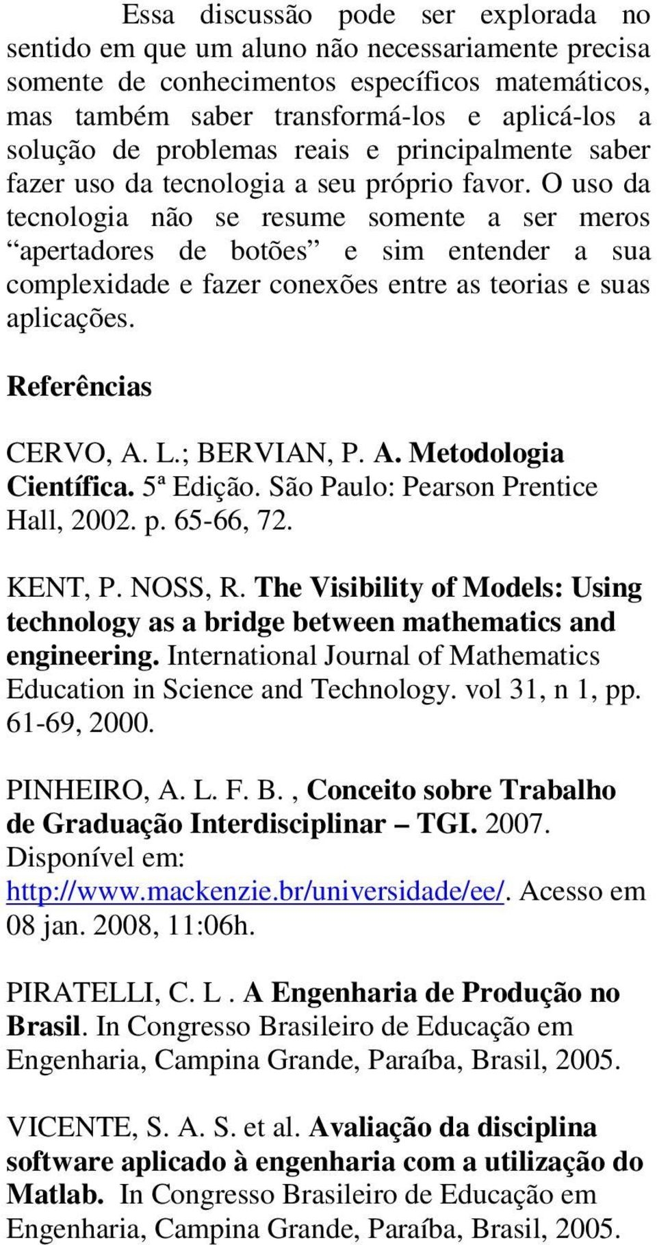 O uso da tecnologa não se resume somente a ser meros apertadores de botões e sm entender a sua complexdade e fazer conexões entre as teoras e suas aplcações. Referêncas CERVO, A. L.; BERVIAN, P. A. Metodologa Centífca.