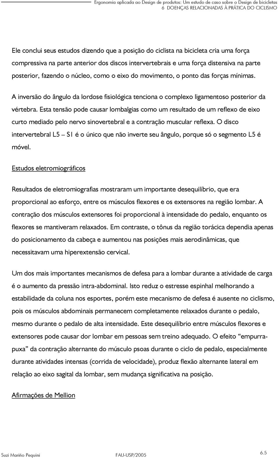 Esta tensão pode causar lombalgias como um resultado de um reflexo de eixo curto mediado pelo nervo sinovertebral e a contração muscular reflexa.