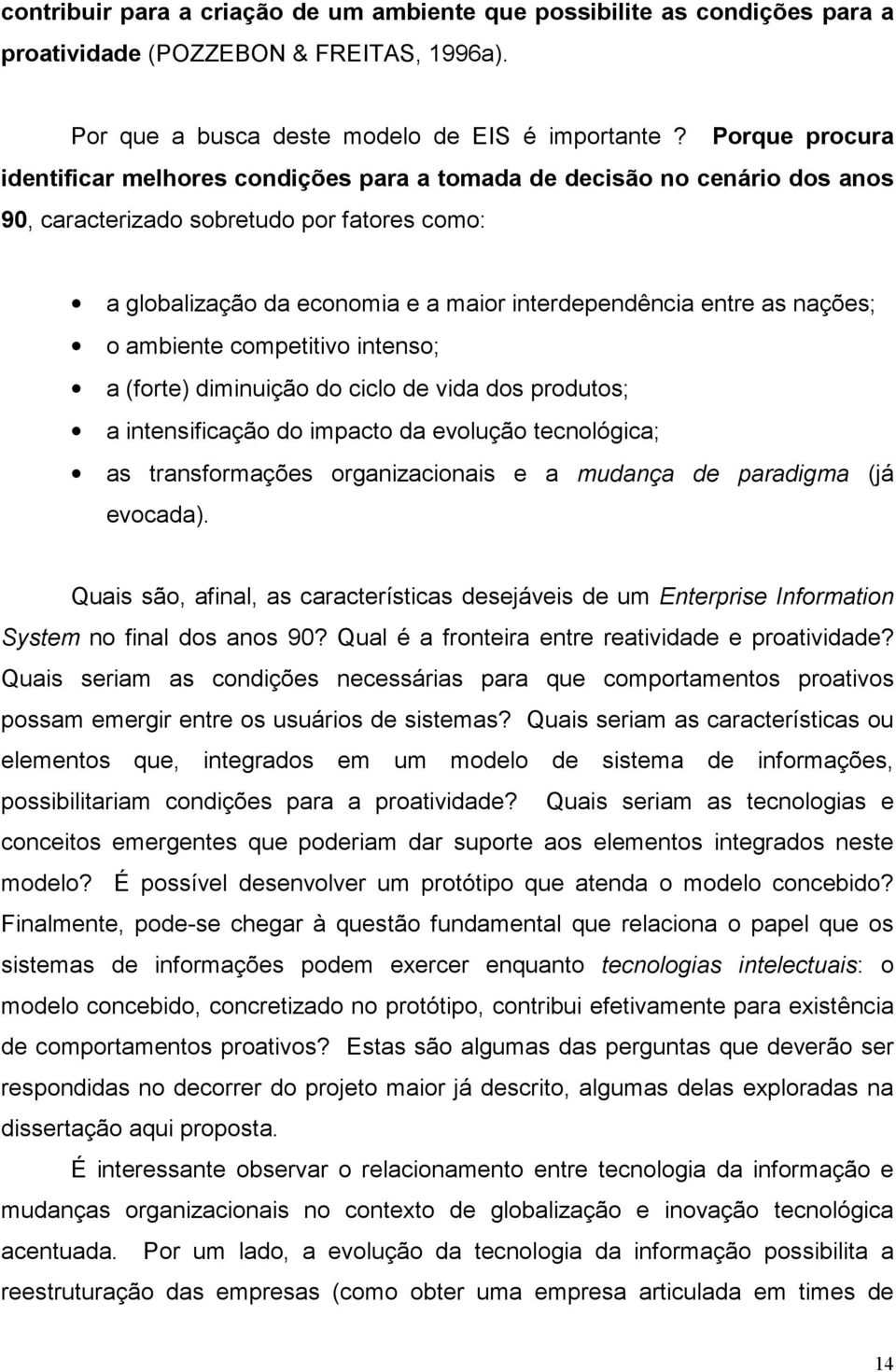 nações; o ambiente competitivo intenso; a (forte) diminuição do ciclo de vida dos produtos; a intensificação do impacto da evolução tecnológica; as transformações organizacionais e a mudança de