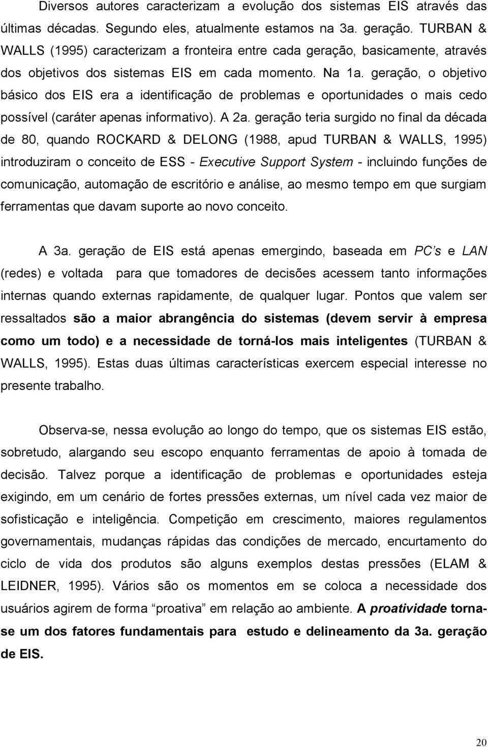 geração, o objetivo básico dos EIS era a identificação de problemas e oportunidades o mais cedo possível (caráter apenas informativo). A 2a.