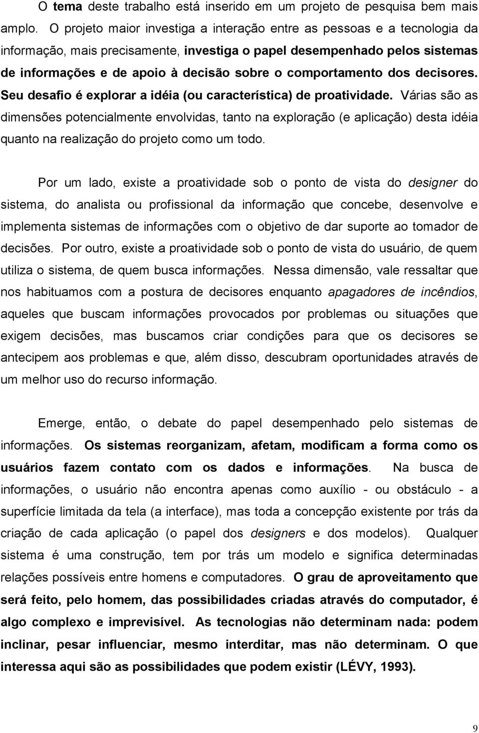 comportamento dos decisores. Seu desafio é explorar a idéia (ou característica) de proatividade.