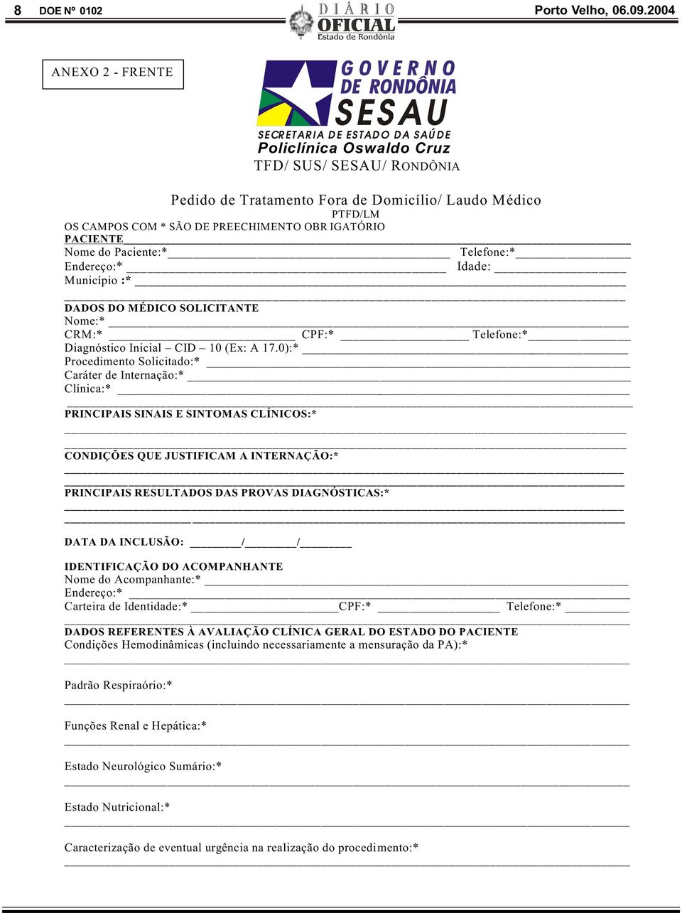 PREECHIMENTO OBR IGATÓRIO PACIENTE Nome do Paciente:* Telefone:* Endereço:* Idade: Município :* DADOS DO MÉDICO SOLICITANTE Nome:* CRM:* CPF:* Telefone:* Diagnóstico Inicial CID 10 (Ex: A 17.