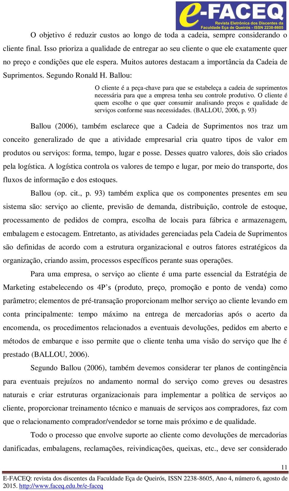 Ballou: O cliente é a peça-chave para que se estabeleça a cadeia de suprimentos necessária para que a empresa tenha seu controle produtivo.