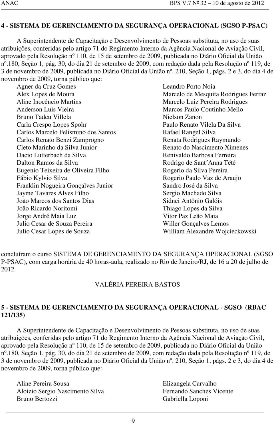 30, do dia 21 de setembro de 2009, com redação dada pela Resolução nº 119, de 3 de novembro de 2009, publicada no Diário Oficial da União nº. 210, Seção 1, págs.