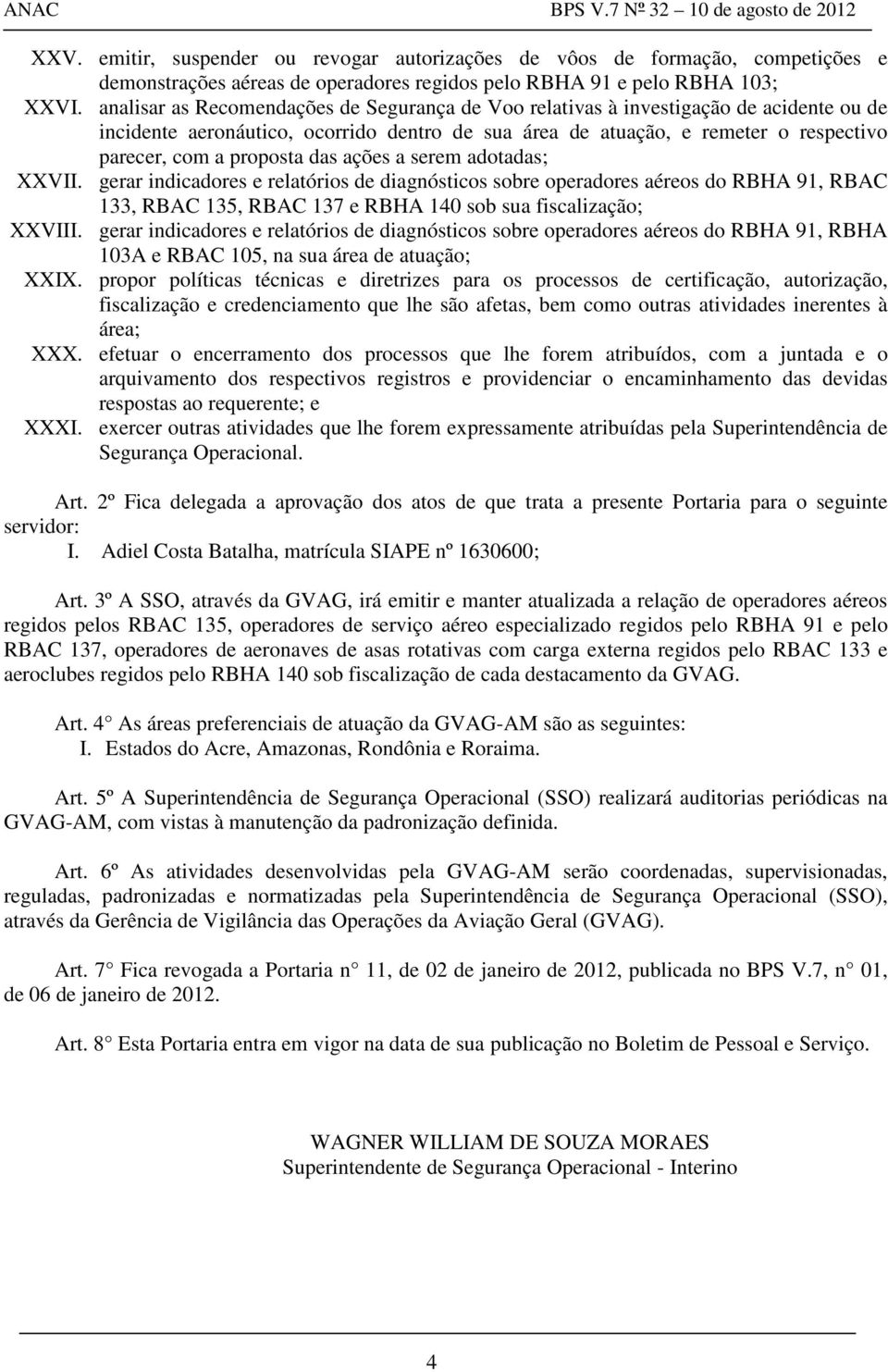 das ações a serem adotadas; XXVII. gerar indicadores e relatórios de diagnósticos sobre operadores aéreos do RBHA 91, RBAC 133, RBAC 135, RBAC 137 e RBHA 140 sob sua fiscalização; XXVIII.