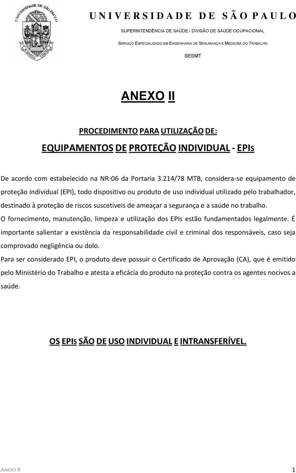 segurança e a saúde no trabalho. O fornecimento, manutenção, limpeza e utilização dos EPIs estão fundamentados legalmente.