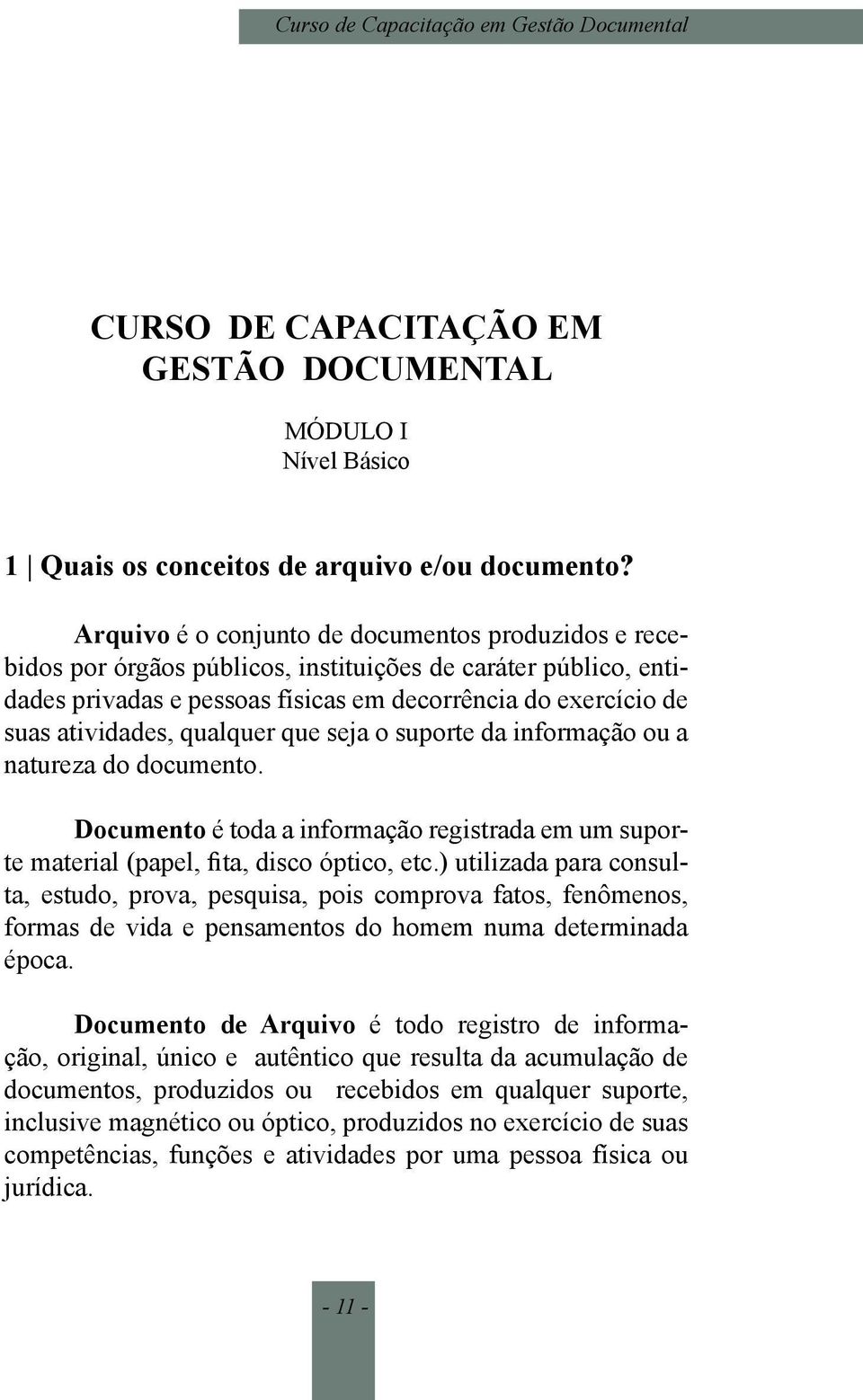 qualquer que seja o suporte da informação ou a natureza do documento. Documento é toda a informação registrada em um suporte material (papel, fita, disco óptico, etc.