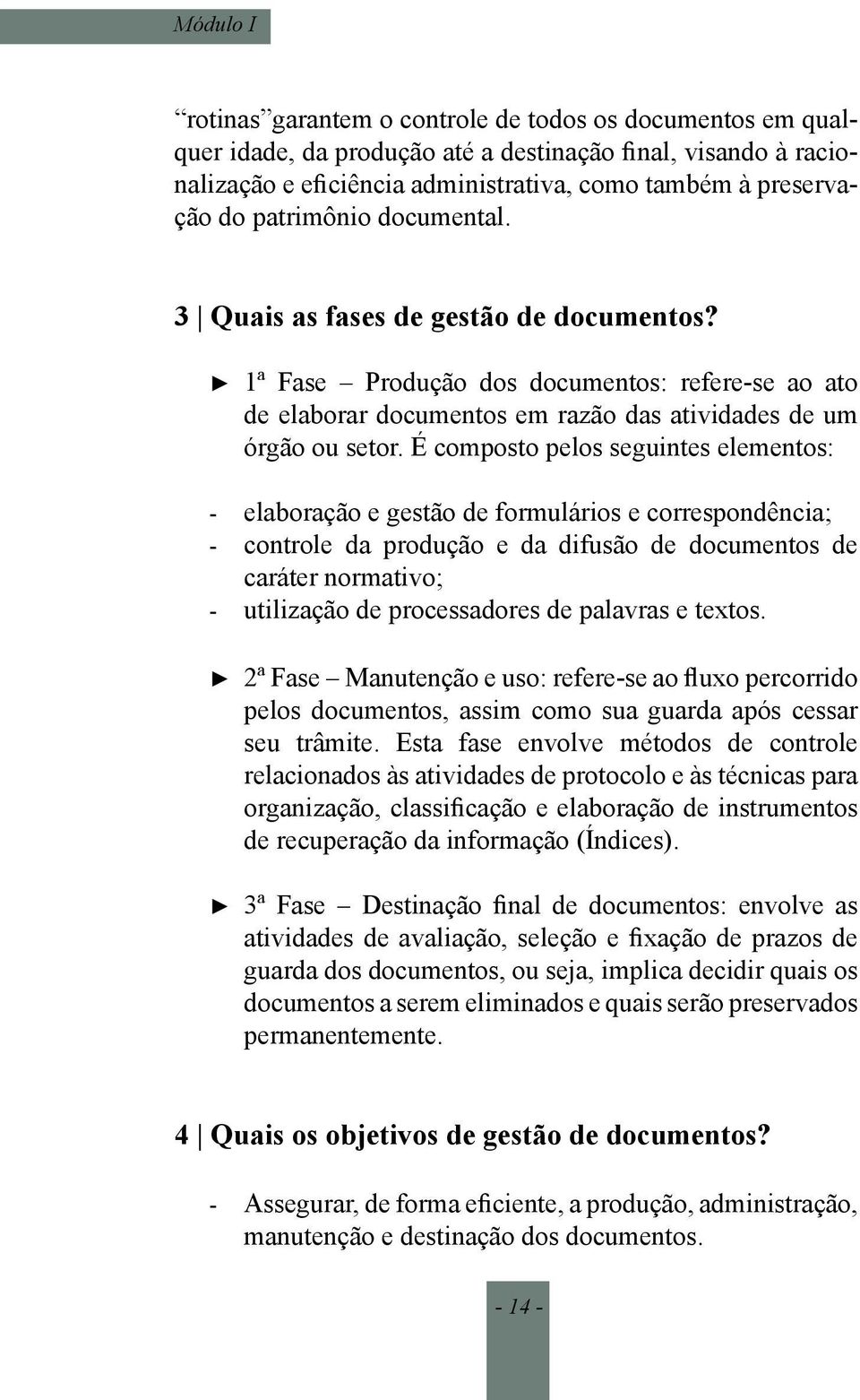 É composto pelos seguintes elementos: elaboração e gestão de formulários e correspondência; controle da produção e da difusão de documentos de caráter normativo; utilização de processadores de