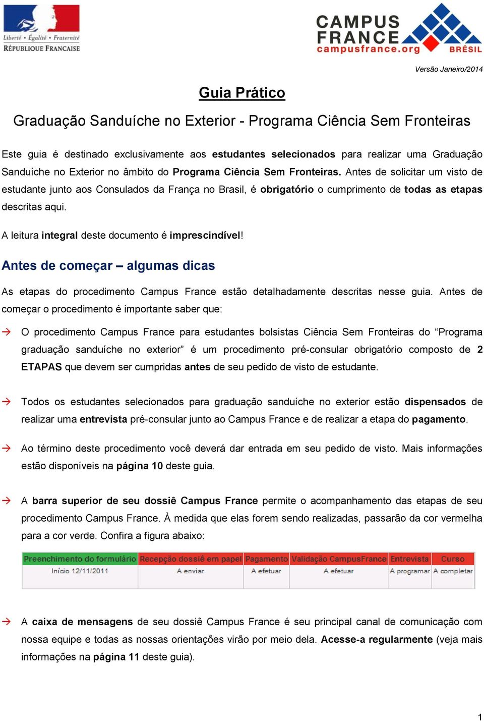 Antes de solicitar um visto de estudante junto aos Consulados da França no Brasil, é obrigatório o cumprimento de todas as etapas descritas aqui. A leitura integral deste documento é imprescindível!