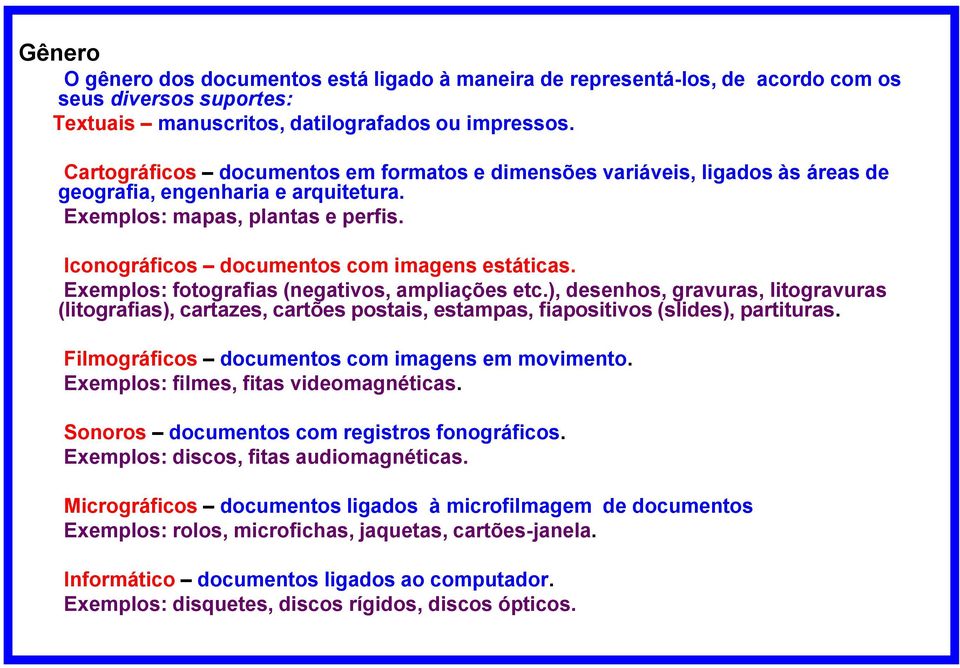 Exemplos: fotografias (negativos, ampliações etc.), desenhos, gravuras, litogravuras (litografias), cartazes, cartões postais, estampas, fiapositivos (slides), partituras.