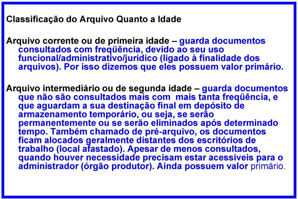 Arquivo intermediário ou de segunda idade guarda documentos que não são consultados mais com mais tanta freqüência, e que aguardam a sua destinação final em depósito de armazenamento temporário, ou