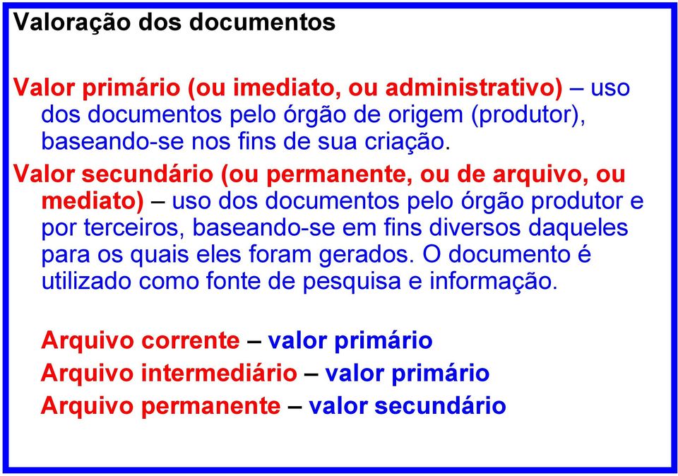 Valor secundário (ou permanente, ou de arquivo, ou mediato) uso dos documentos pelo órgão produtor e por terceiros, baseando-se