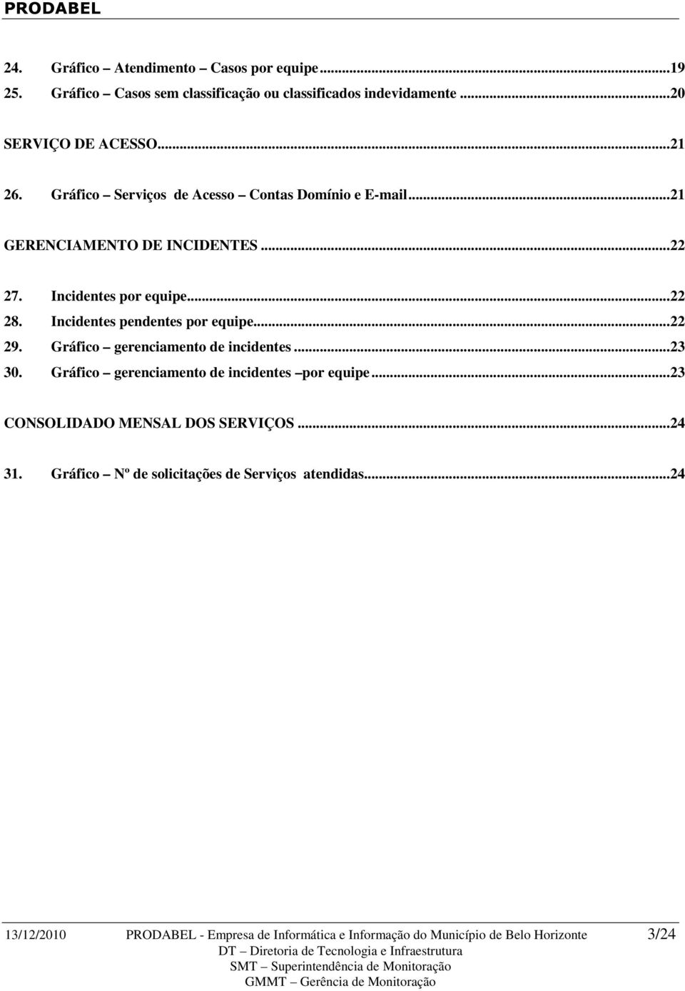 Incidentes pendentes por equipe...22 29. Gráfico gerenciamento de incidentes...23 30. Gráfico gerenciamento de incidentes por equipe.