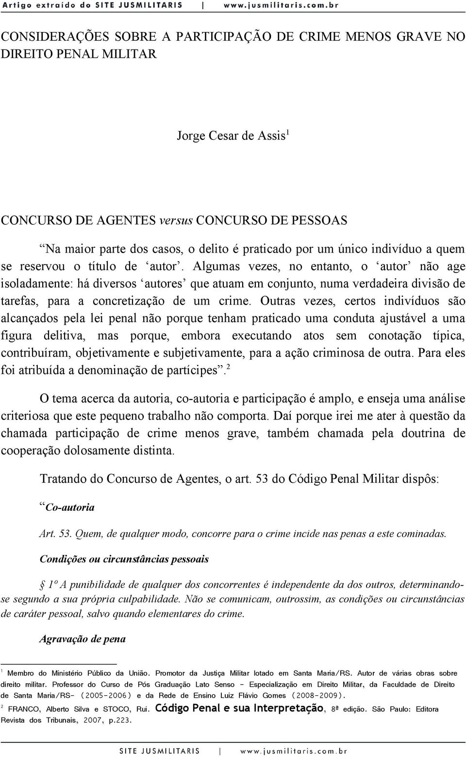 Algumas vezes, no entanto, o autor não age isoladamente: há diversos autores que atuam em conjunto, numa verdadeira divisão de tarefas, para a concretização de um crime.