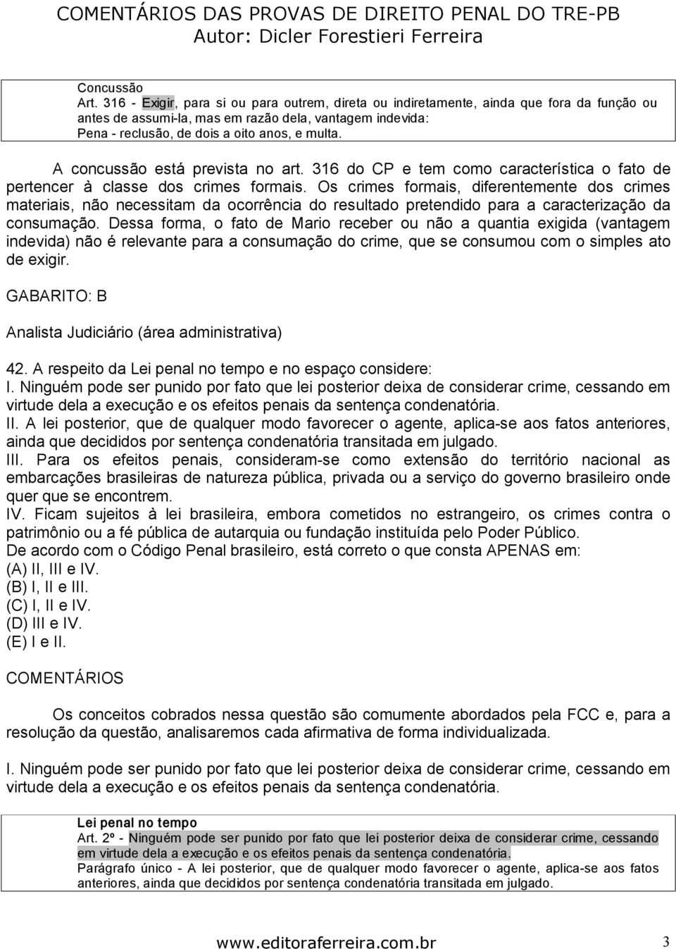 A concussão está prevista no art. 316 do CP e tem como característica o fato de pertencer à classe dos crimes formais.