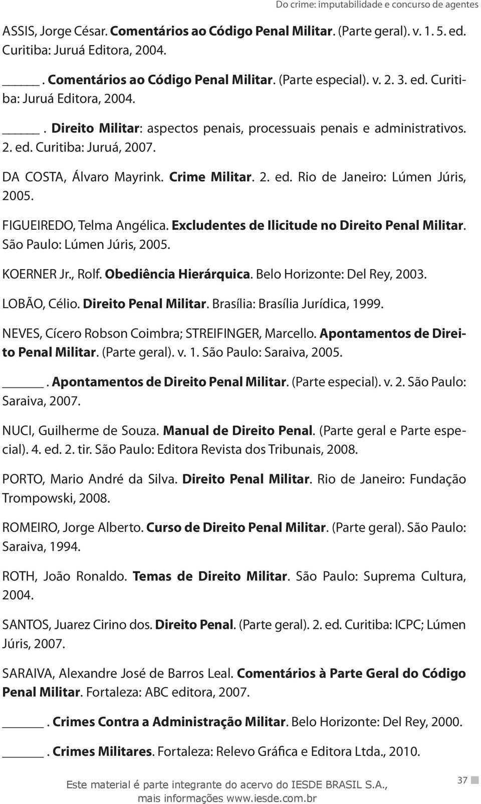 São Paulo: Lúmen Júris, 2005. KOERNER Jr., Rolf. Obediência Hierárquica. Belo Horizonte: Del Rey, 2003. LOBÃO, Célio. Direito Penal Militar. Brasília: Brasília Jurídica, 1999.