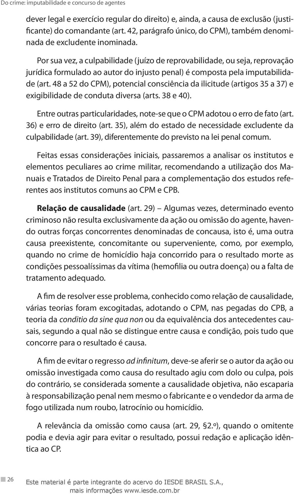 48 a 52 do CPM), potencial consciência da ilicitude (artigos 35 a 37) e exigibilidade de conduta diversa (arts. 38 e 40). Entre outras particularidades, note-se que o CPM adotou o erro de fato (art.