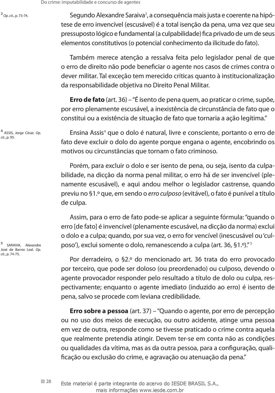 culpabilidade) fica privado de um de seus elementos constitutivos (o potencial conhecimento da ilicitude do fato).