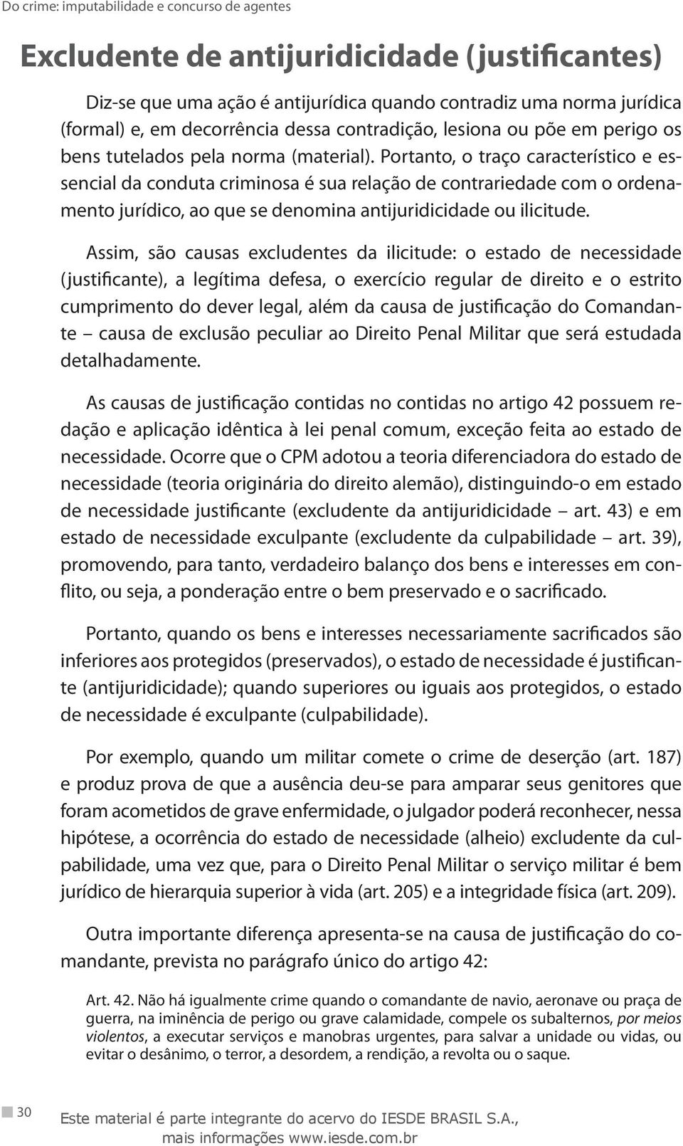 Portanto, o traço característico e essencial da conduta criminosa é sua relação de contrariedade com o ordenamento jurídico, ao que se denomina antijuridicidade ou ilicitude.