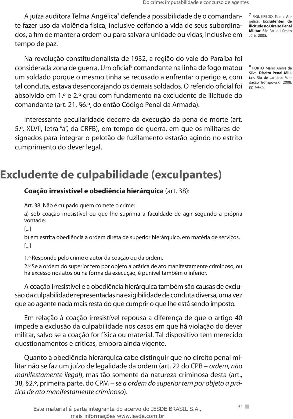 Um oficial 8 comandante na linha de fogo matou um soldado porque o mesmo tinha se recusado a enfrentar o perigo e, com tal conduta, estava desencorajando os demais soldados.