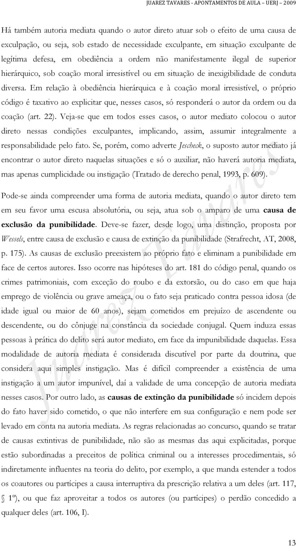 Em relação à obediência hierárquica e à coação moral irresistível, o próprio código é taxativo ao explicitar que, nesses casos, só responderá o autor da ordem ou da coação (art. 22).