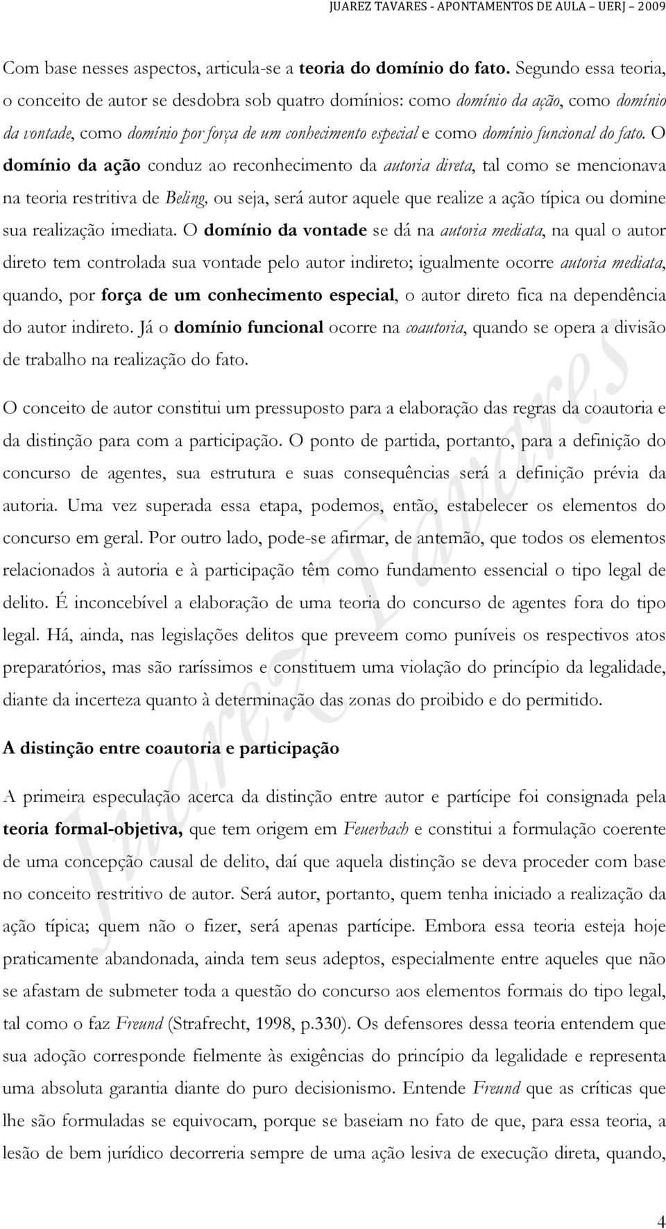 fato. O domínio da ação conduz ao reconhecimento da autoria direta, tal como se mencionava na teoria restritiva de Beling, ou seja, será autor aquele que realize a ação típica ou domine sua