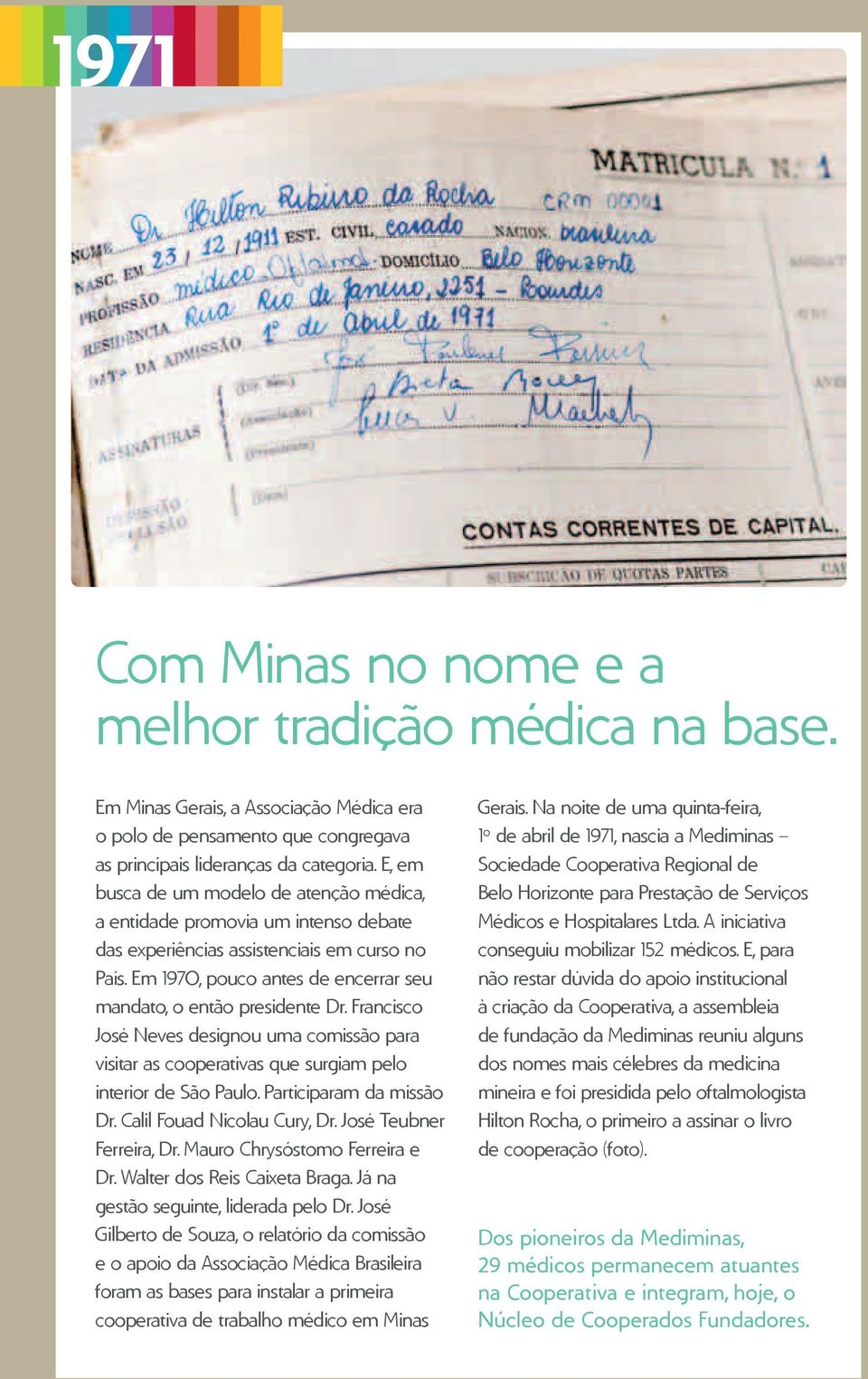 Francisco José Neves designou uma comissão para visitar as cooperativas que surgiam pelo interior de São Paulo. Participaram da missão Dr. Calil Fouad Nicolau Cury, Dr. José Teubner Ferreira, Dr.