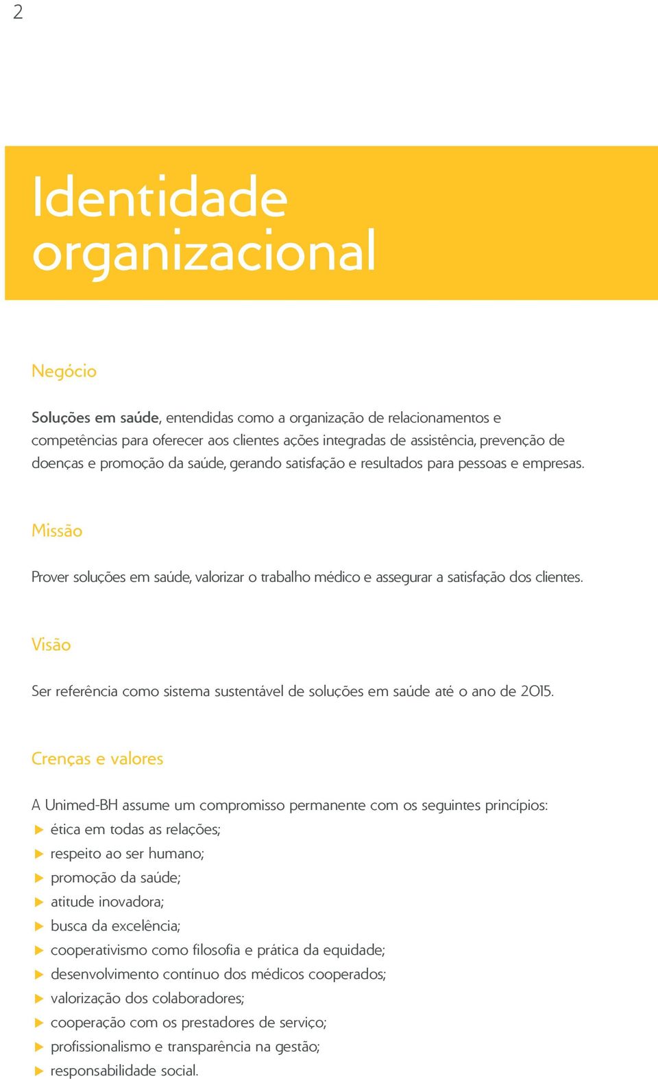 Visão Ser referência como sistema sustentável de soluções em saúde até o ano de 2015.