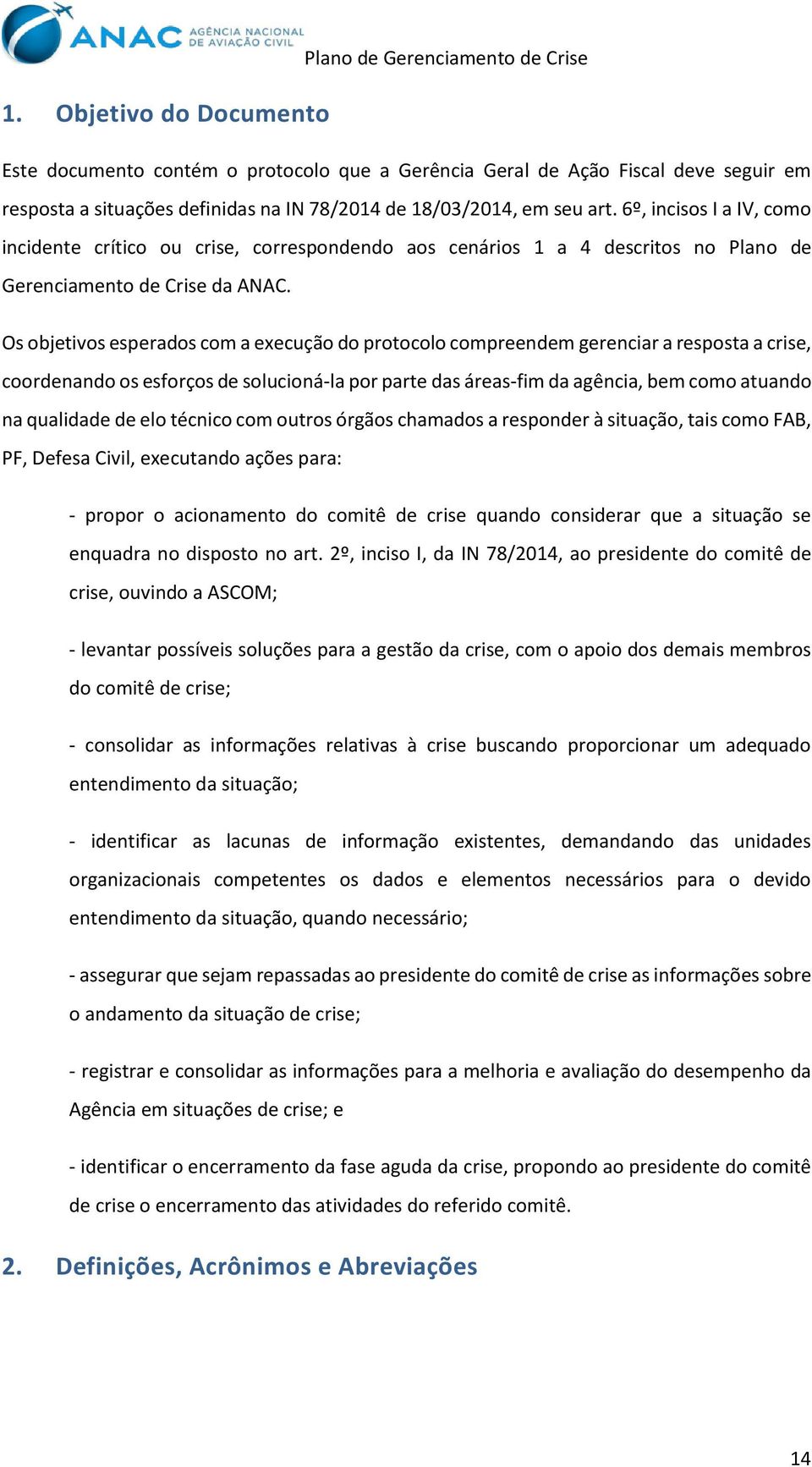 Os objetivos esperados com a execução do protocolo compreendem gerenciar a resposta a crise, coordenando os esforços de solucioná-la por parte das áreas-fim da agência, bem como atuando na qualidade