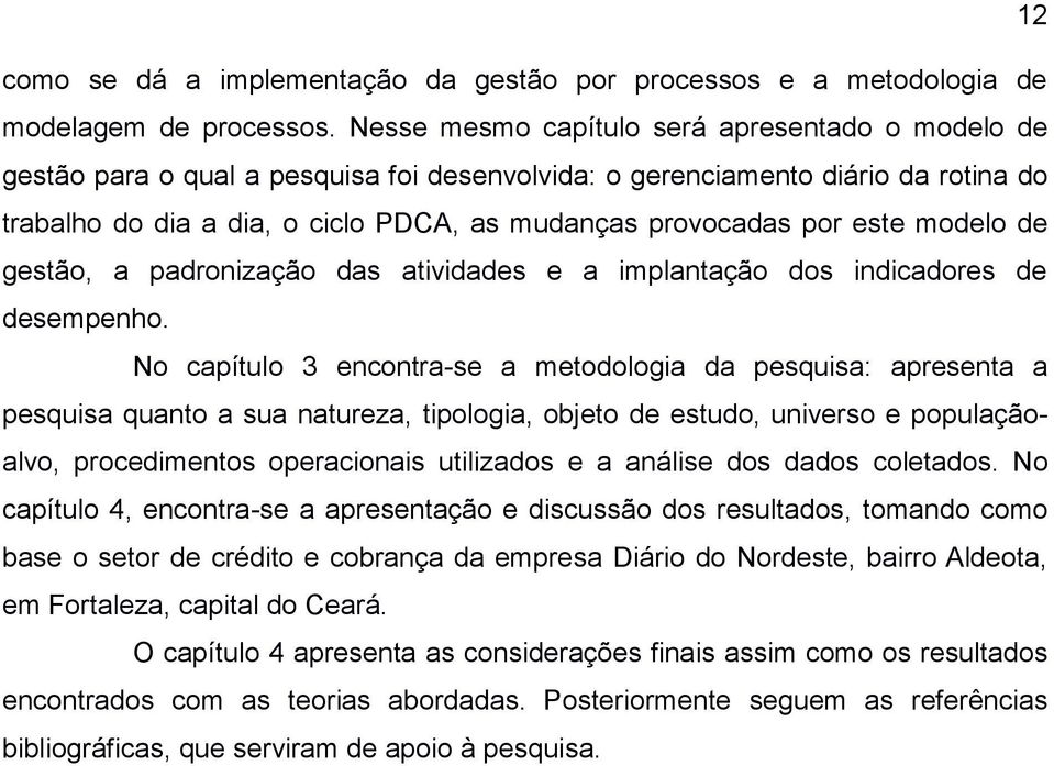 este modelo de gestão, a padronização das atividades e a implantação dos indicadores de desempenho.