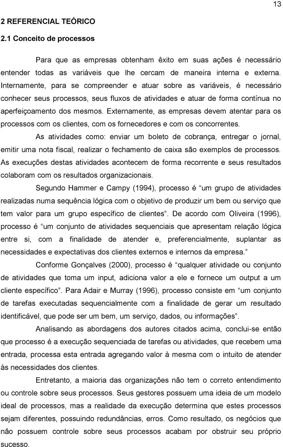 Externamente, as empresas devem atentar para os processos com os clientes, com os fornecedores e com os concorrentes.