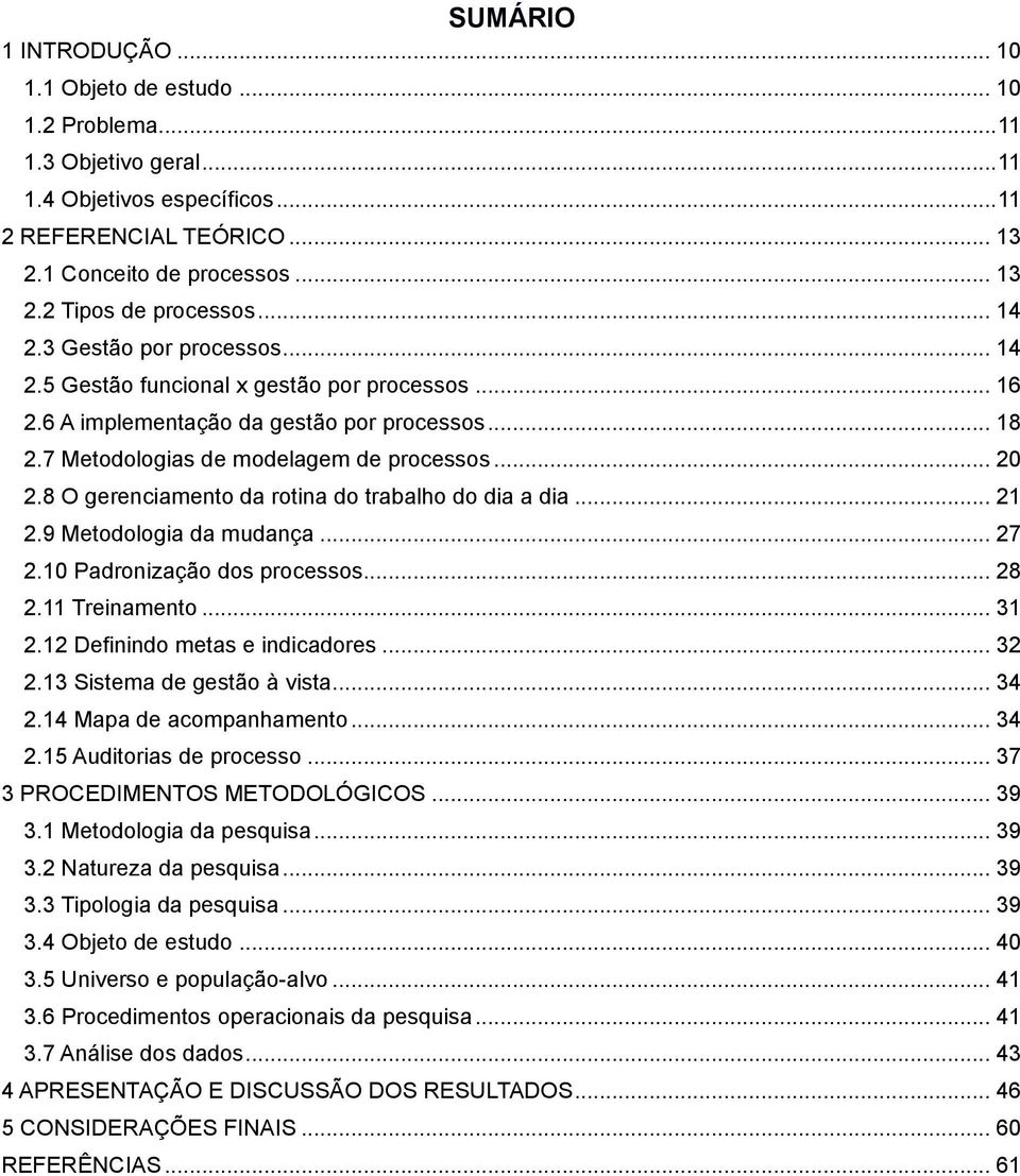 8 O gerenciamento da rotina do trabalho do dia a dia... 21 2.9 Metodologia da mudança... 27 2.10 Padronização dos processos... 28 2.11 Treinamento... 31 2.12 Definindo metas e indicadores... 32 2.