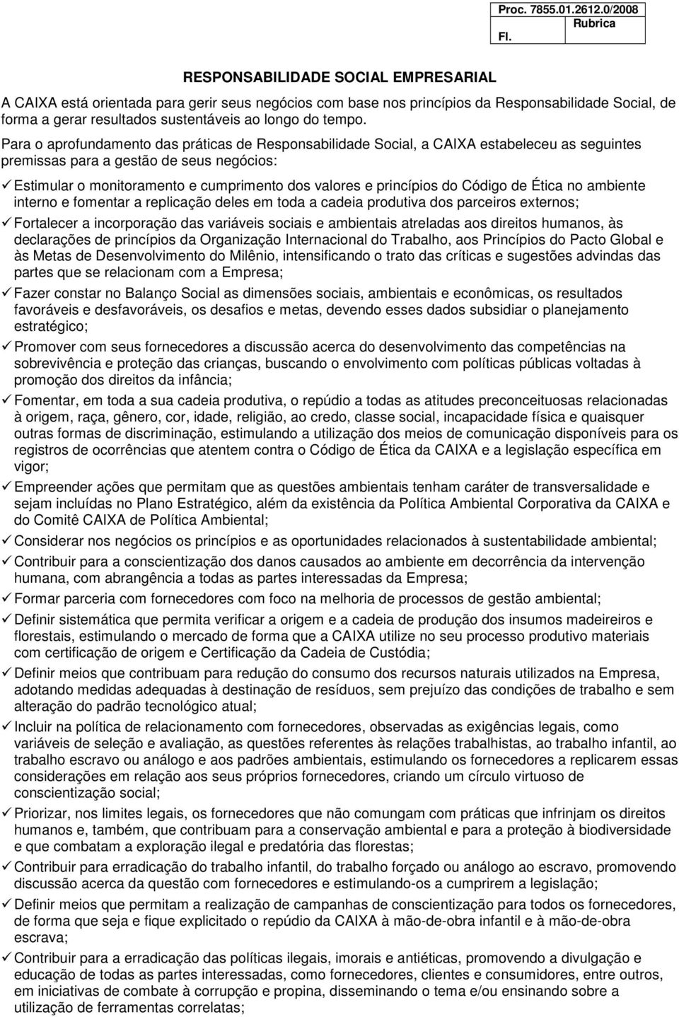 princípios do Código de Ética no ambiente interno e fomentar a replicação deles em toda a cadeia produtiva dos parceiros externos; Fortalecer a incorporação das variáveis sociais e ambientais