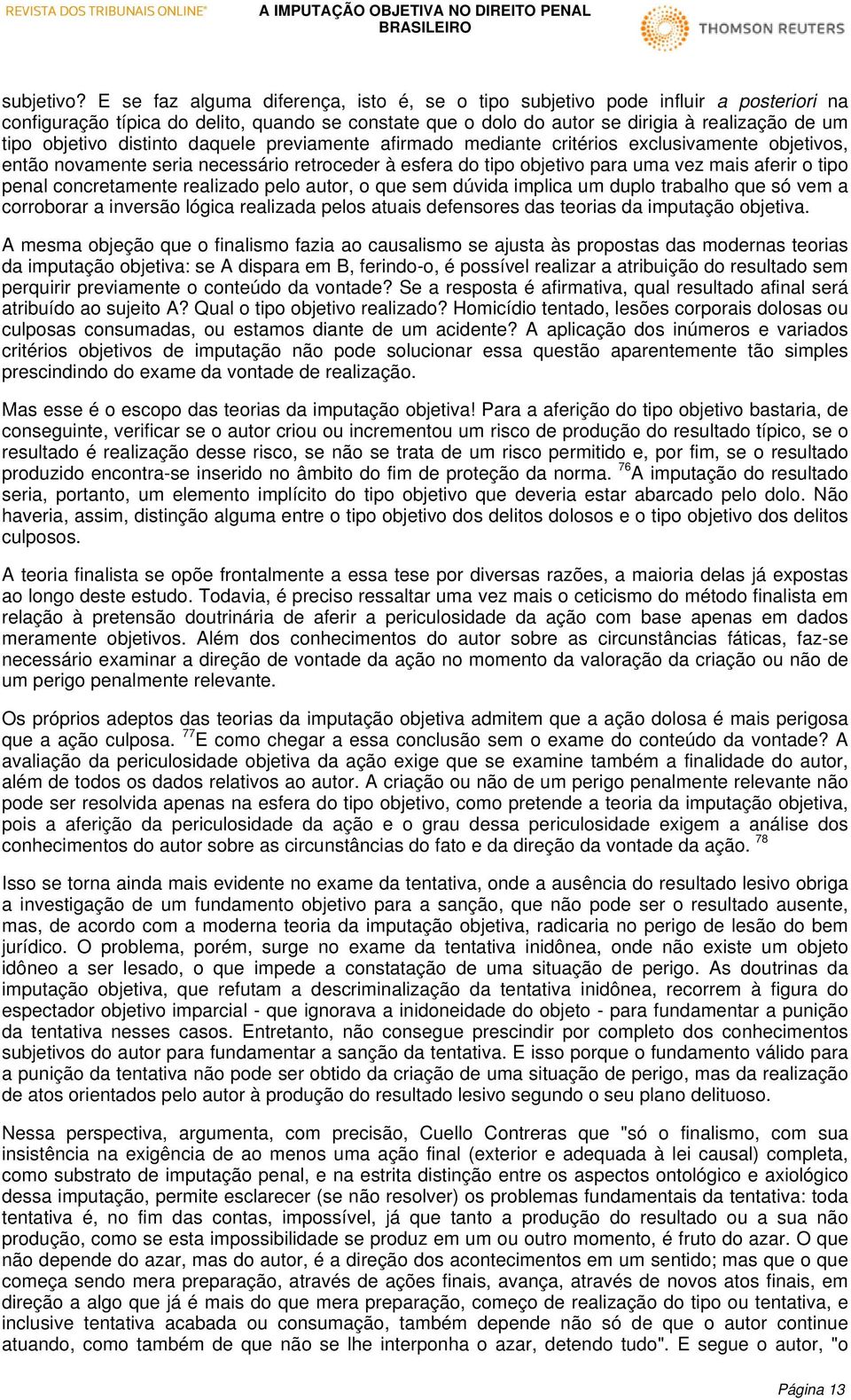 distinto daquele previamente afirmado mediante critérios exclusivamente objetivos, então novamente seria necessário retroceder à esfera do tipo objetivo para uma vez mais aferir o tipo penal