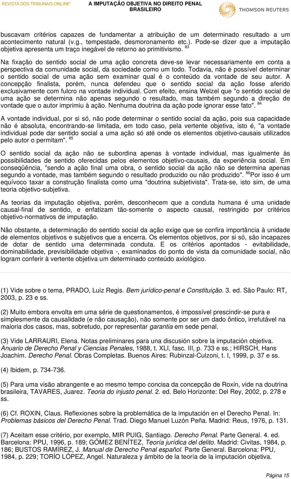 83 Na fixação do sentido social de uma ação concreta deve-se levar necessariamente em conta a perspectiva da comunidade social, da sociedade como um todo.