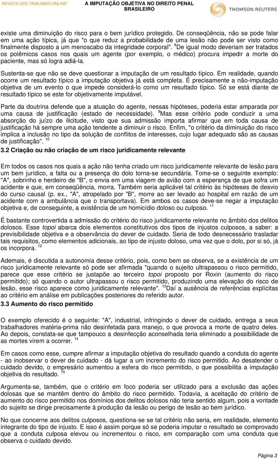 8 De igual modo deveriam ser tratados os polêmicos casos nos quais um agente (por exemplo, o médico) procura impedir a morte do paciente, mas só logra adiá-la.