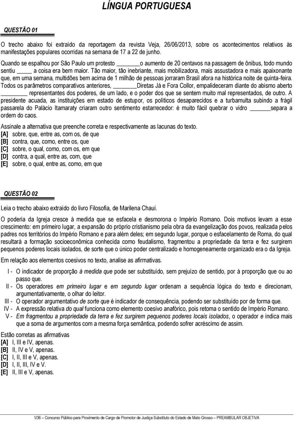 Tão maior, tão inebriante, mais mobilizadora, mais assustadora e mais apaixonante que, em uma semana, multidões bem acima de 1 milhão de pessoas jorraram Brasil afora na histórica noite de