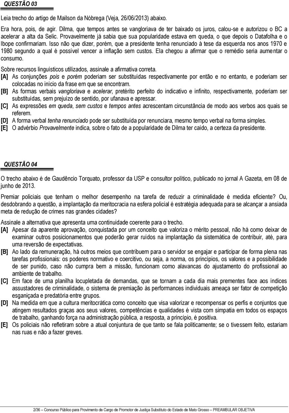 Provavelmente já sabia que sua popularidade estava em queda, o que depois o Datafolha e o Ibope confirmariam.