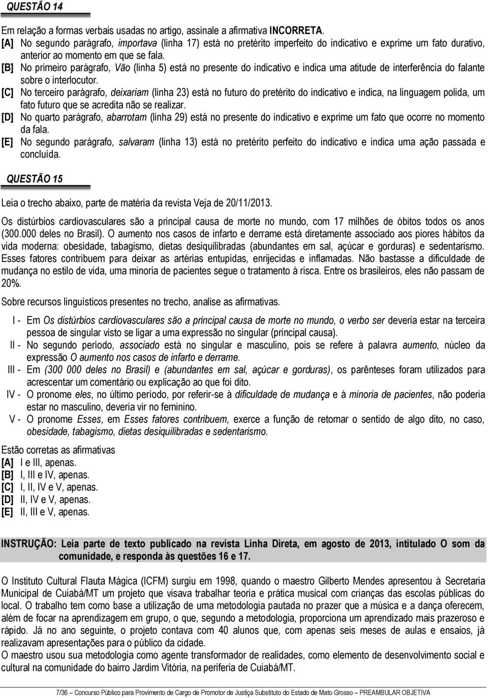 [B] No primeiro parágrafo, Vão (linha 5) está no presente do indicativo e indica uma atitude de interferência do falante sobre o interlocutor.