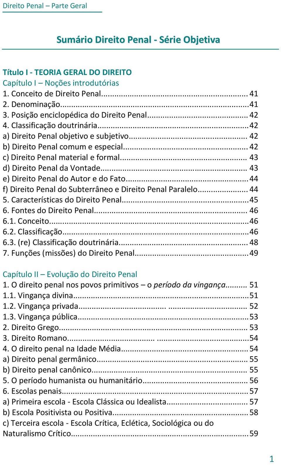 .. 43 d) Direito Penal da Vontade... 43 e) Direito Penal do Autor e do Fato... 44 f) Direito Penal do Subterrâneo e Direito Penal Paralelo... 44 5. Características do Direito Penal... 45 6.