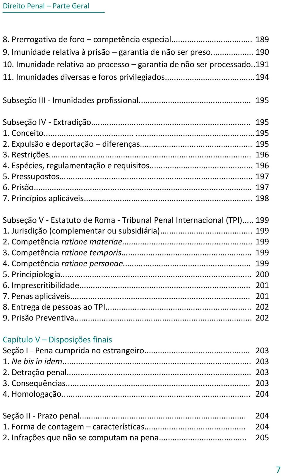 Conceito...... 195 2. Expulsão e deportação diferenças... 195 3. Restrições... 196 4. Espécies, regulamentação e requisitos... 196 5. Pressupostos... 197 6. Prisão... 197 7. Princípios aplicáveis.