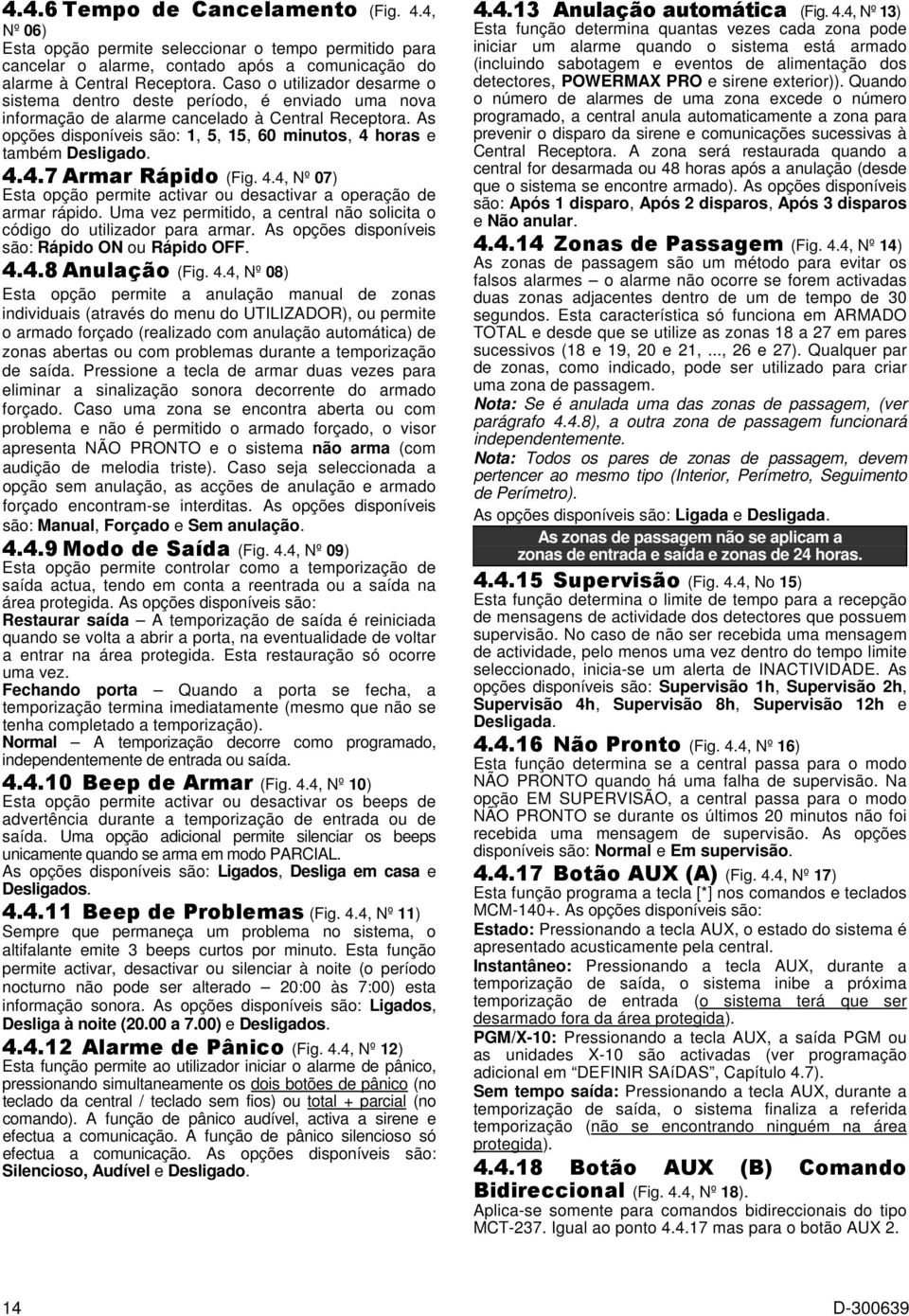 As opções disponíveis são: 1, 5, 15, 60 minutos, 4 horas e também Desligado. 4.4.7 Armar Rápido (Fig. 4.4, Nº 07) Esta opção permite activar ou desactivar a operação de armar rápido.