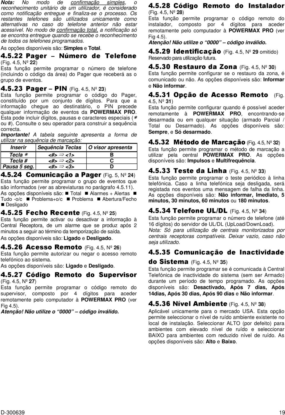 No modo de confirmação total, a notificação só se encontra entregue quando se recebe o reconhecimento de todos os telefones programados. As opções disponíveis são: Simples e Total. 4.5.