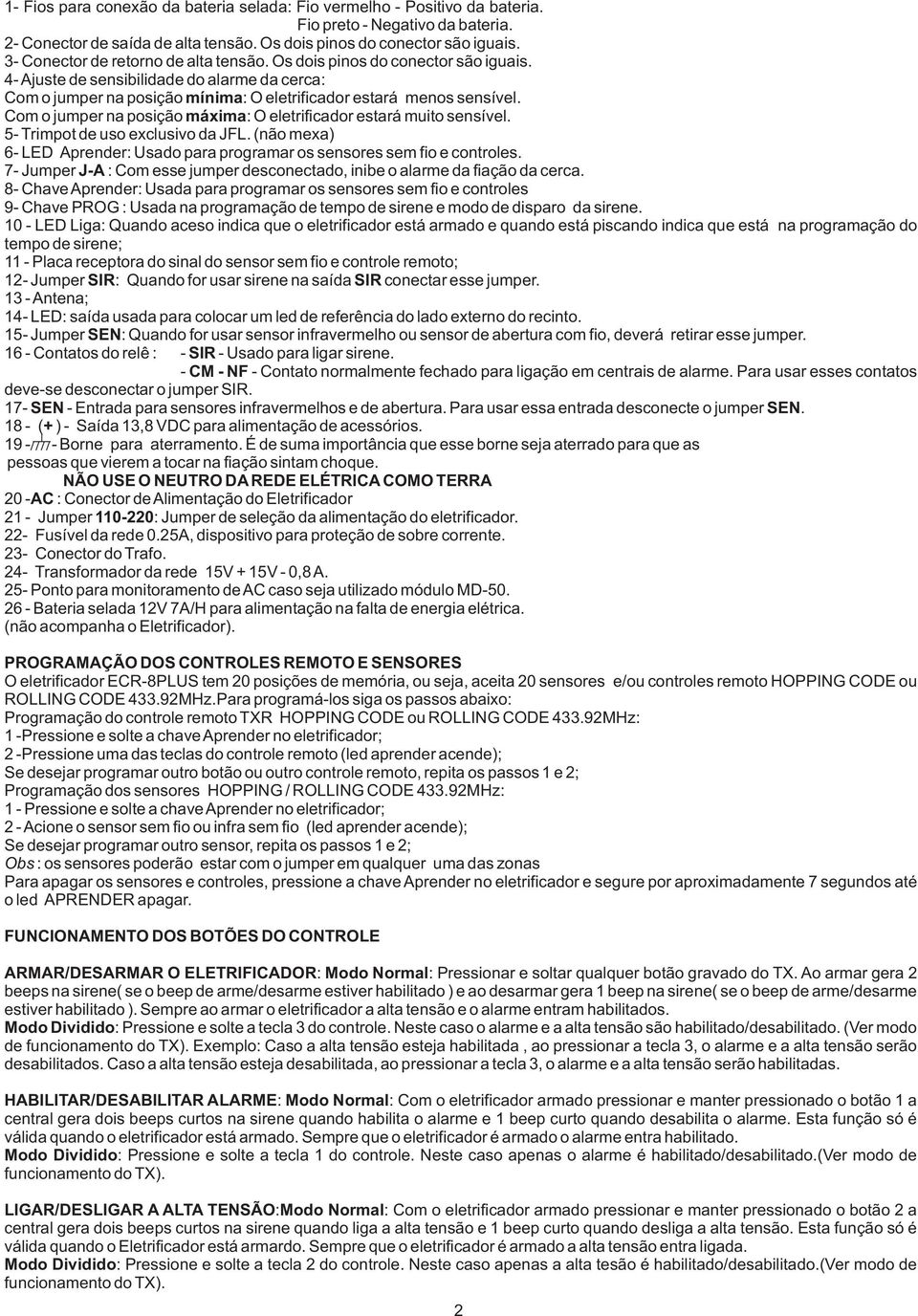 Com o jumper na posição máxima: O eletrificador estará muito sensível. 5 Trimpot de uso exclusivo da JFL. (não mexa) 6 Aprender: Usado para programar os sensores sem fio e controles.