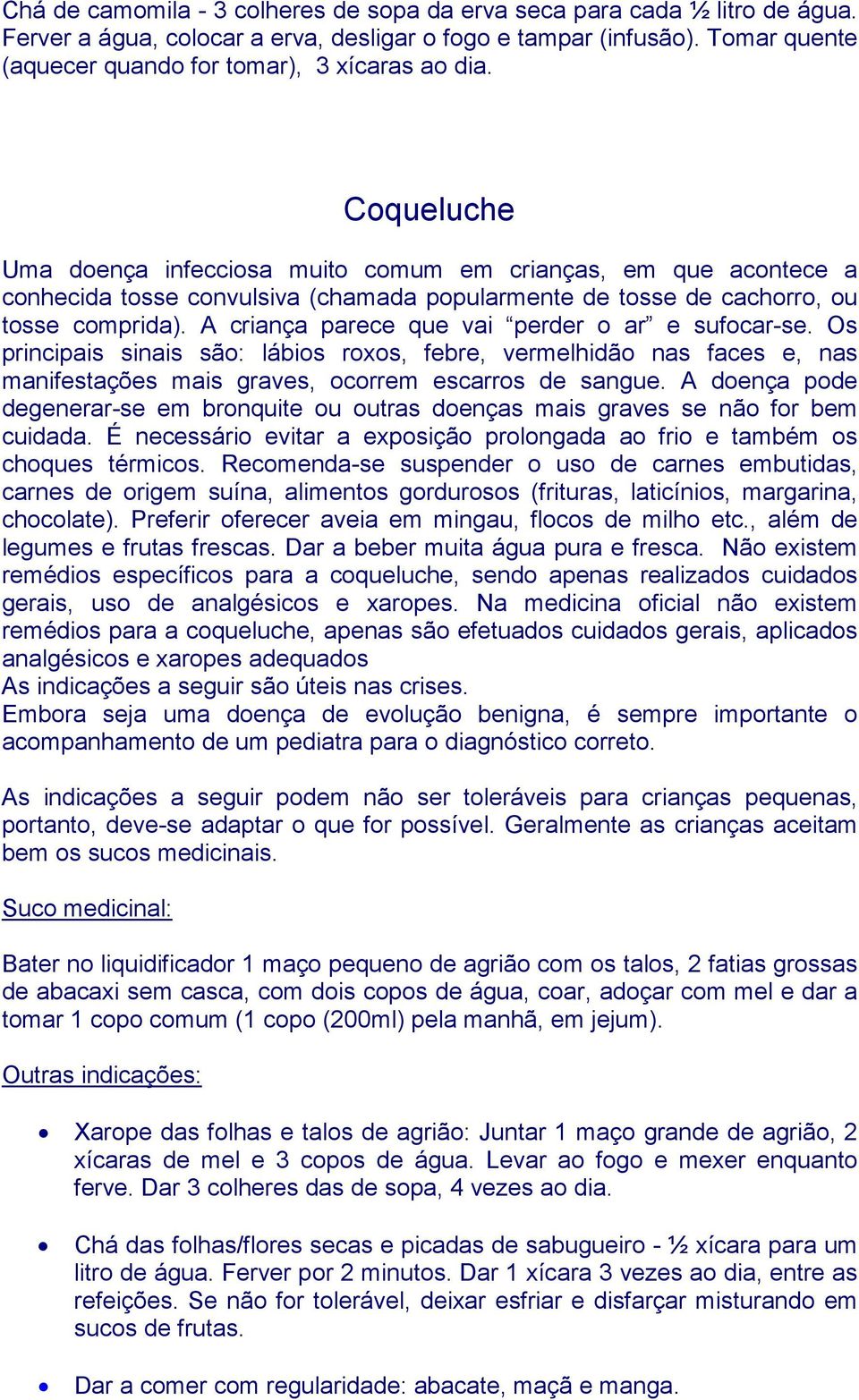 Coqueluche Uma doença infecciosa muito comum em crianças, em que acontece a conhecida tosse convulsiva (chamada popularmente de tosse de cachorro, ou tosse comprida).