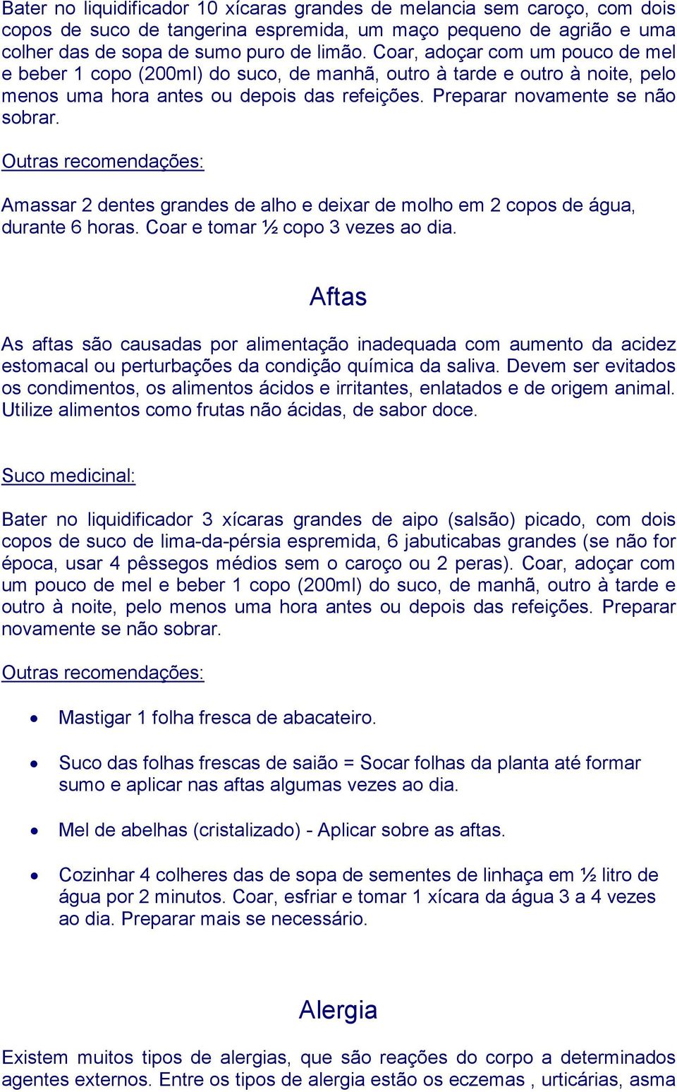 Outras recomendações: Amassar 2 dentes grandes de alho e deixar de molho em 2 copos de água, durante 6 horas. Coar e tomar ½ copo 3 vezes ao dia.