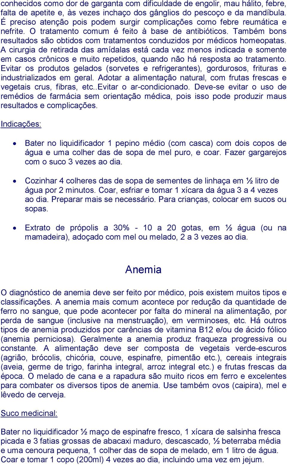 Também bons resultados são obtidos com tratamentos conduzidos por médicos homeopatas.