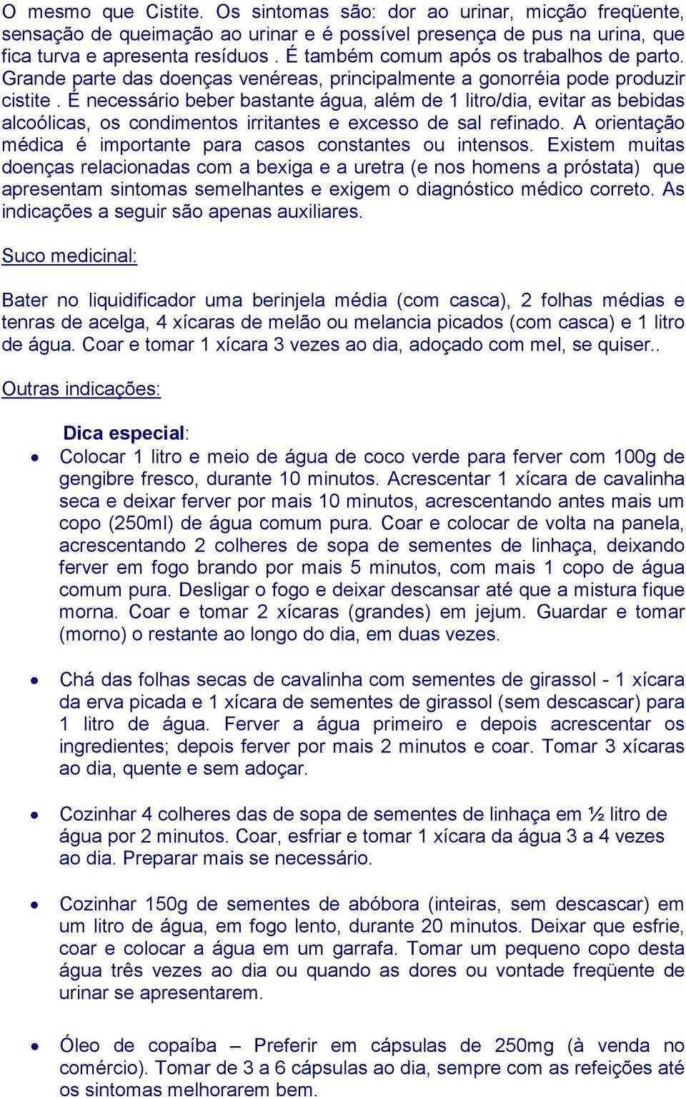 É necessário beber bastante água, além de 1 litro/dia, evitar as bebidas alcoólicas, os condimentos irritantes e excesso de sal refinado.