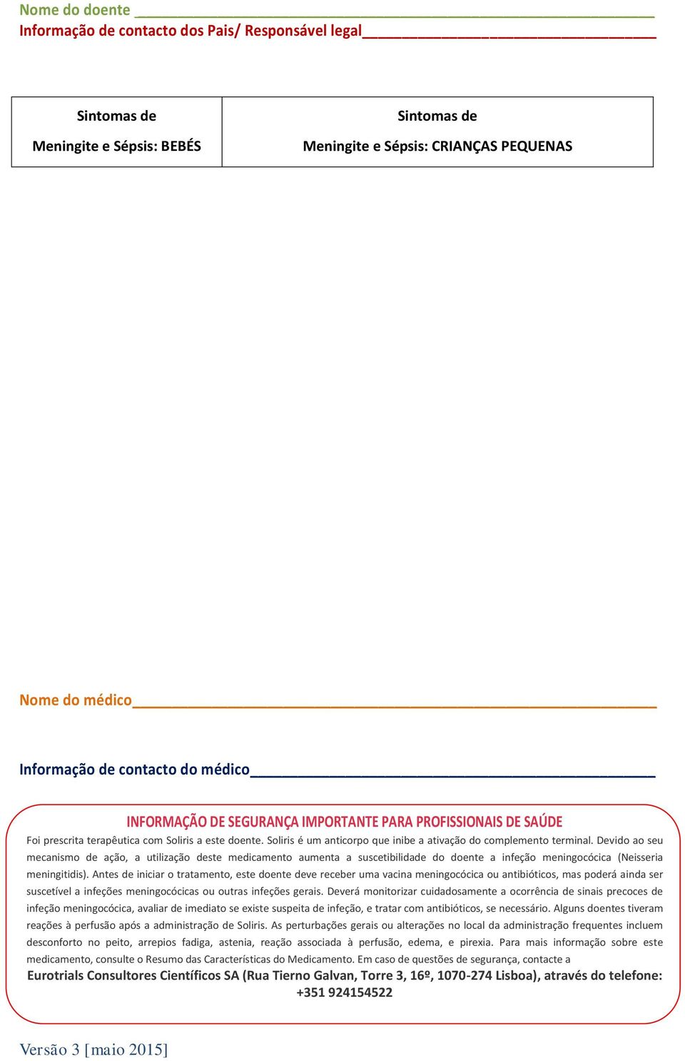 Devido ao seu mecanismo de ação, a utilização deste medicamento aumenta a suscetibilidade do doente a infeção meningocócica (Neisseria meningitidis).